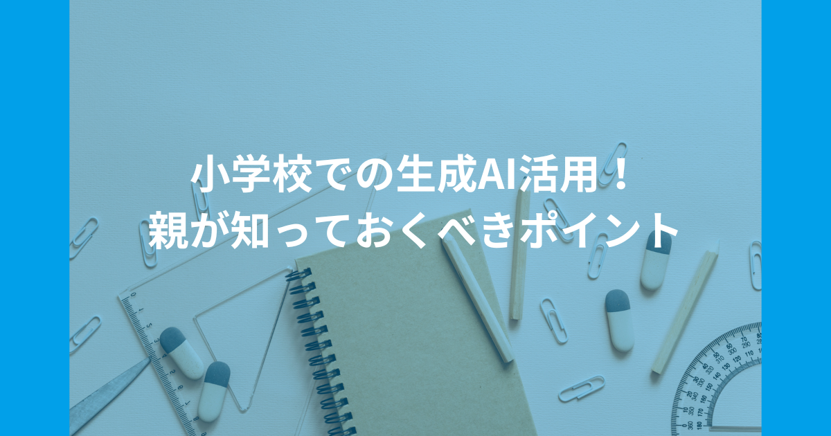 小学校での生成AI活用！親が知っておくべきポイント