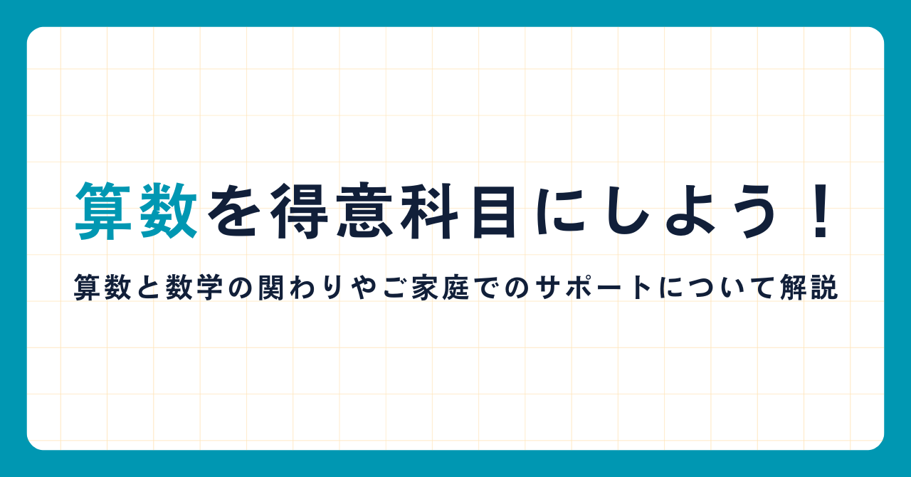 算数を得意科目にしよう！算数と数学の関わりやご家庭でのサポートについて解説！